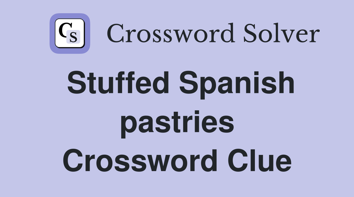 Stuffed Spanish pastries Crossword Clue
