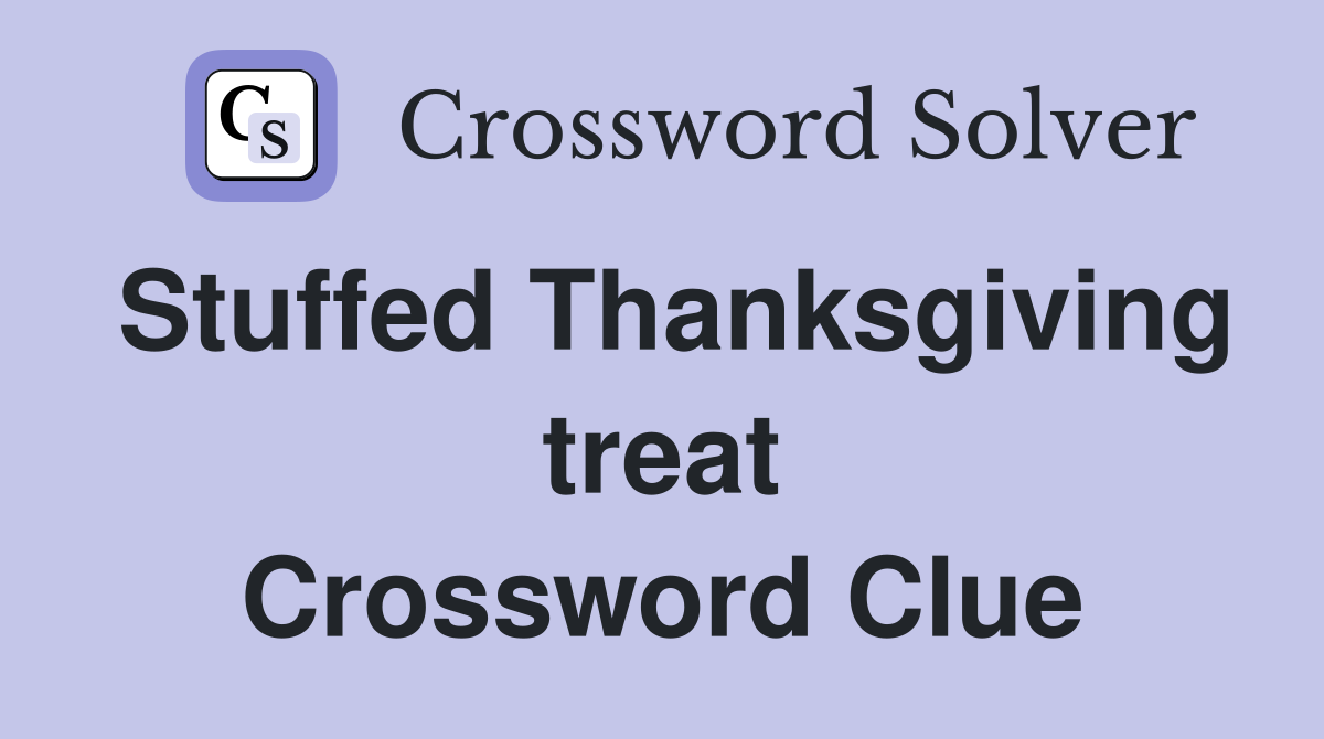 Stuffed Thanksgiving treat Crossword Clue