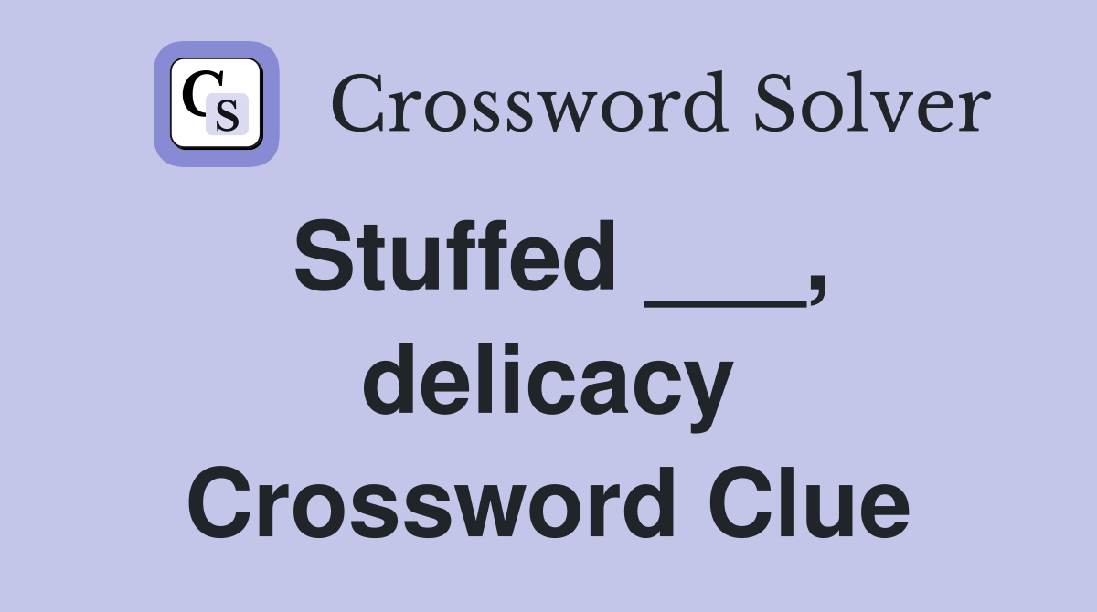 Stuffed ___, delicacy Crossword Clue