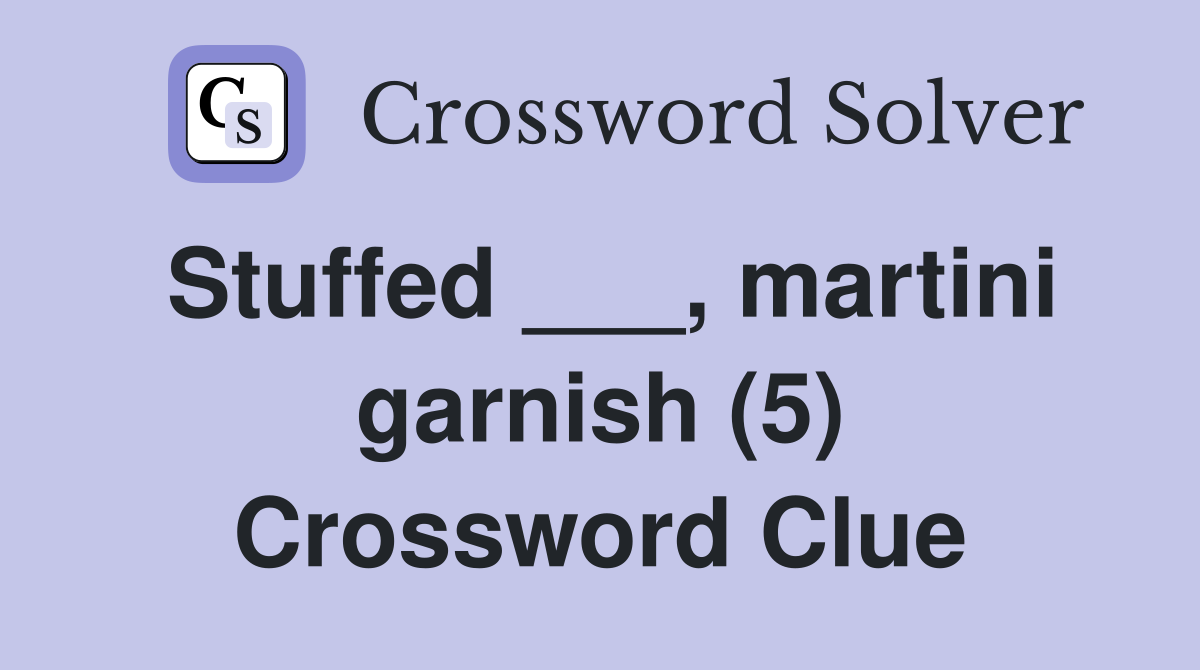 Stuffed ___, martini garnish (5) Crossword Clue