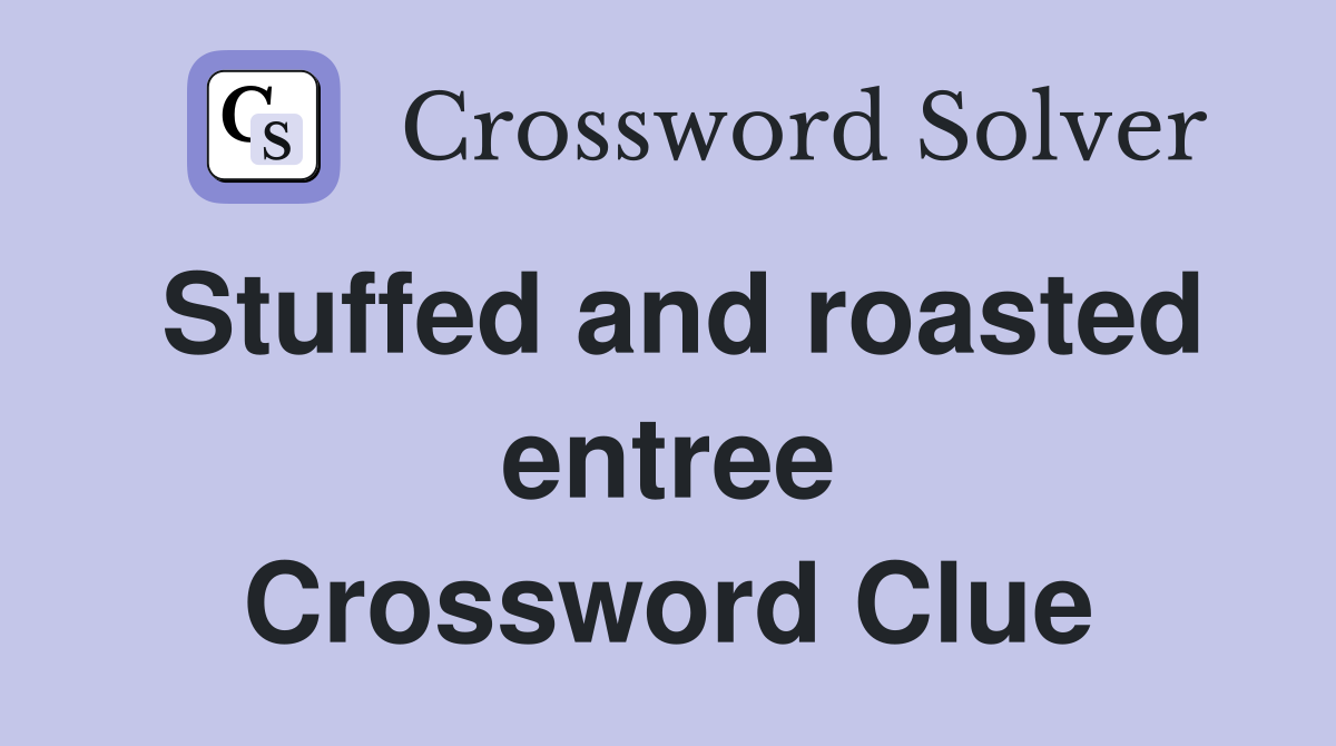 Stuffed and roasted entree Crossword Clue