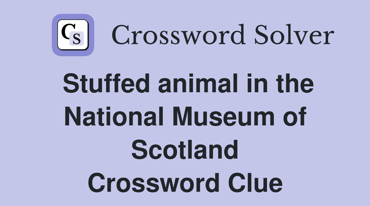 Stuffed animal in the National Museum of Scotland Crossword Clue