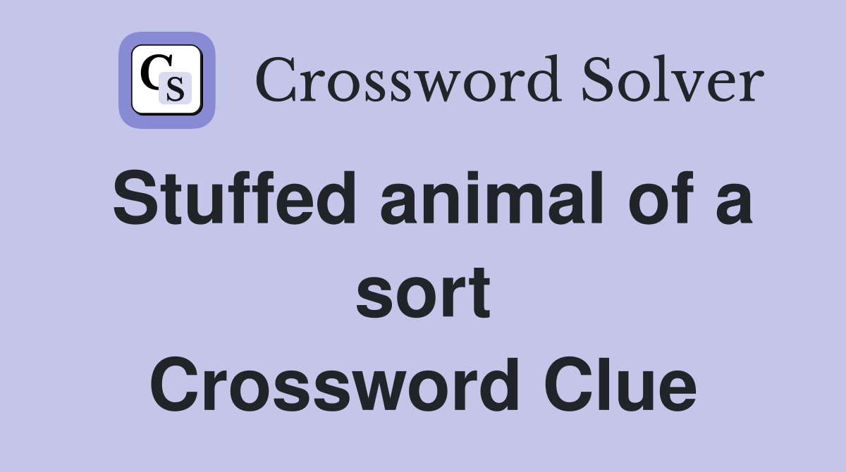 Stuffed animal of a sort Crossword Clue