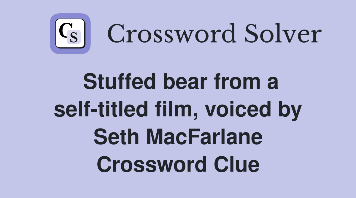 Stuffed bear from a self-titled film, voiced by Seth MacFarlane Crossword Clue