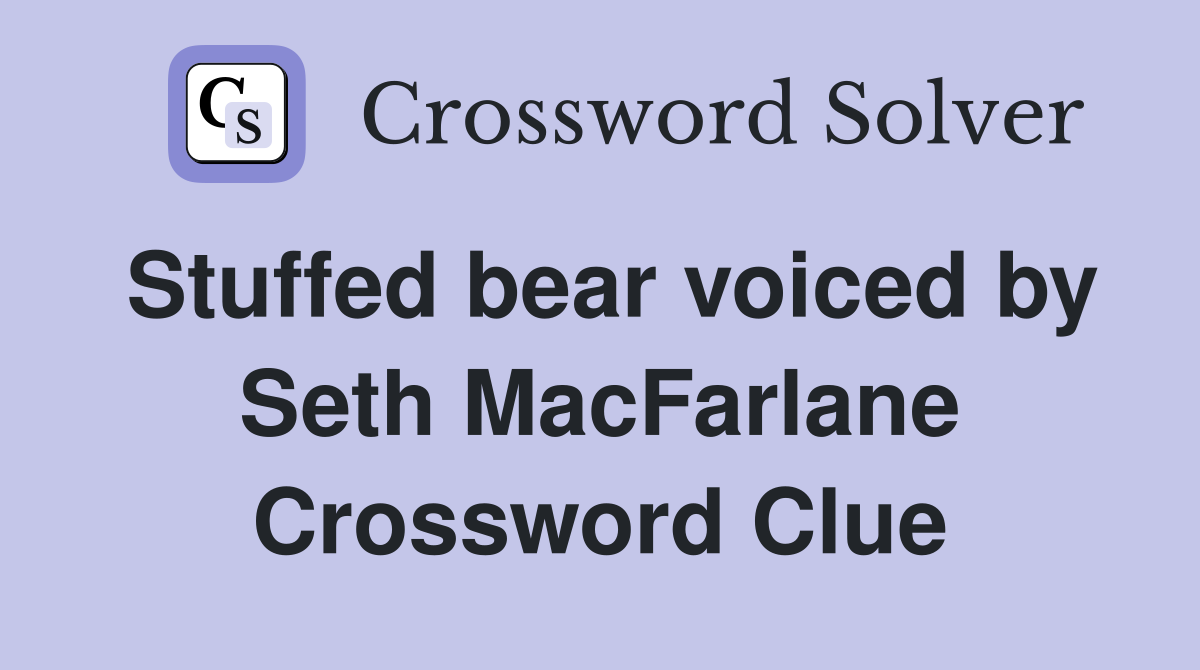 Stuffed bear voiced by Seth MacFarlane Crossword Clue