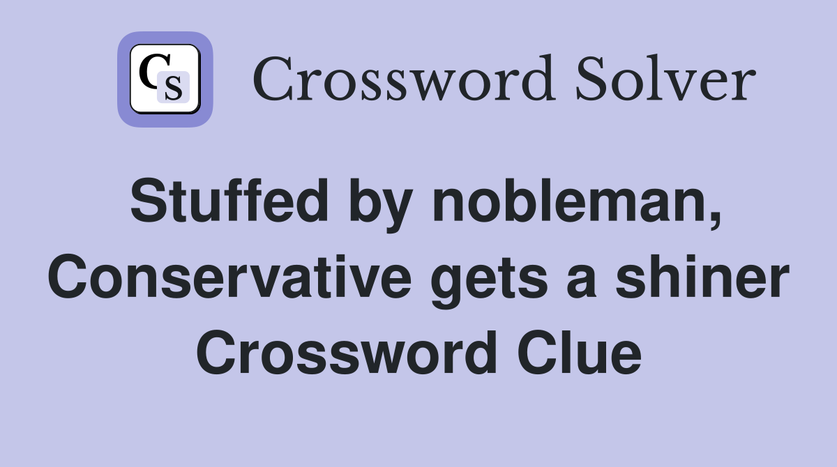 Stuffed by nobleman, Conservative gets a shiner Crossword Clue