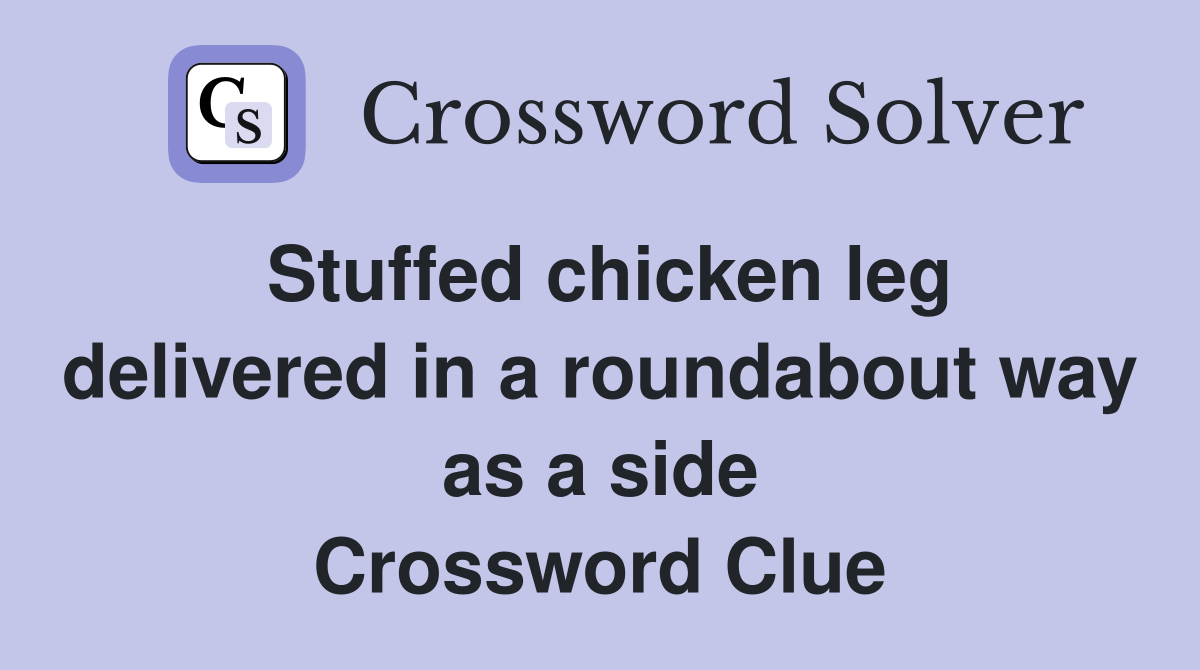 Stuffed chicken leg delivered in a roundabout way as a side Crossword Clue