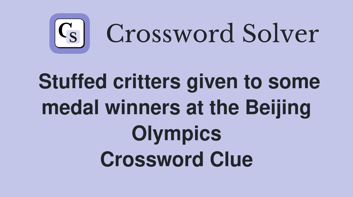 Stuffed critters given to some medal winners at the Beijing Olympics Crossword Clue