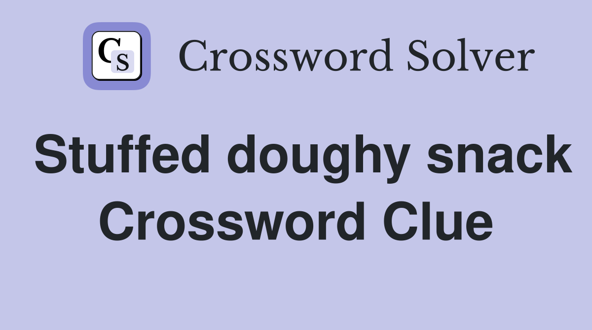 Stuffed doughy snack Crossword Clue