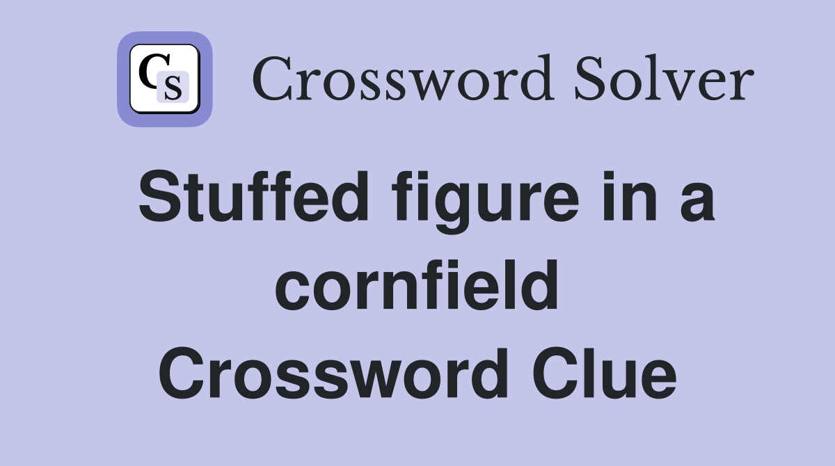 Stuffed figure in a cornfield Crossword Clue