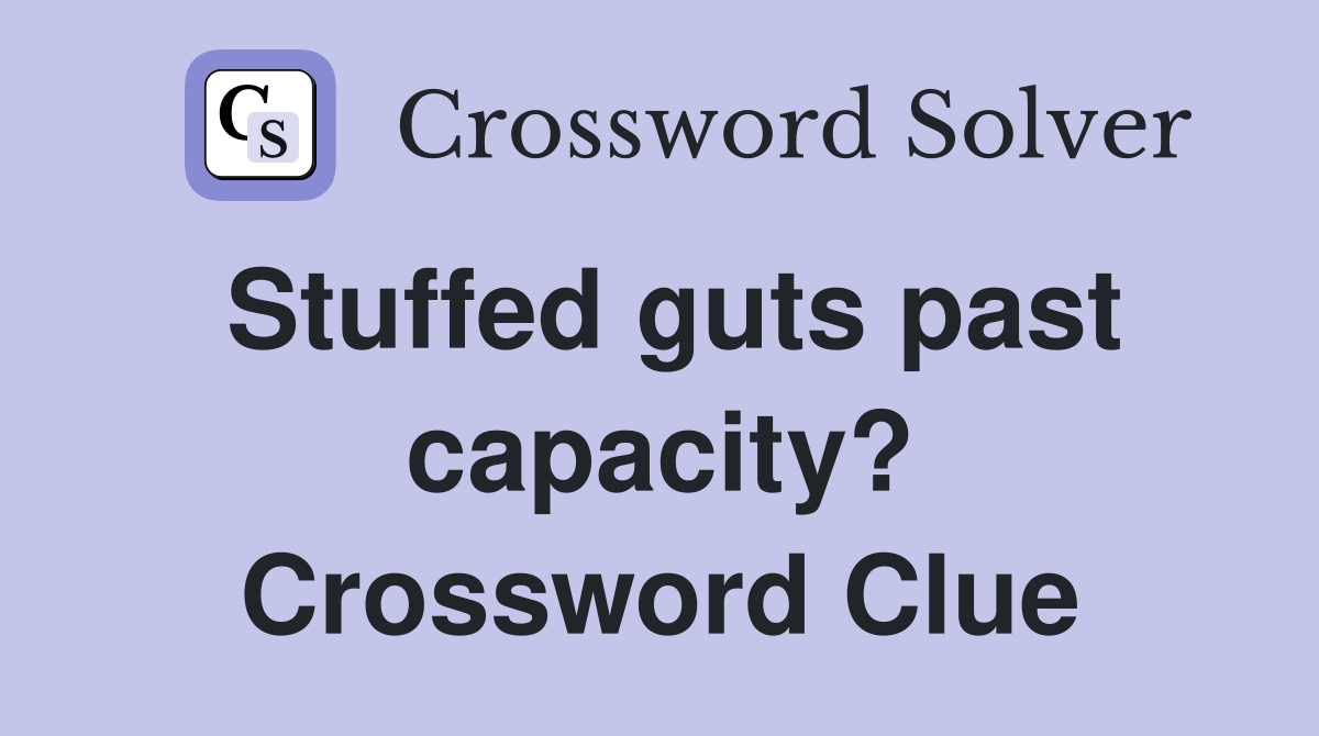 Stuffed guts past capacity? Crossword Clue