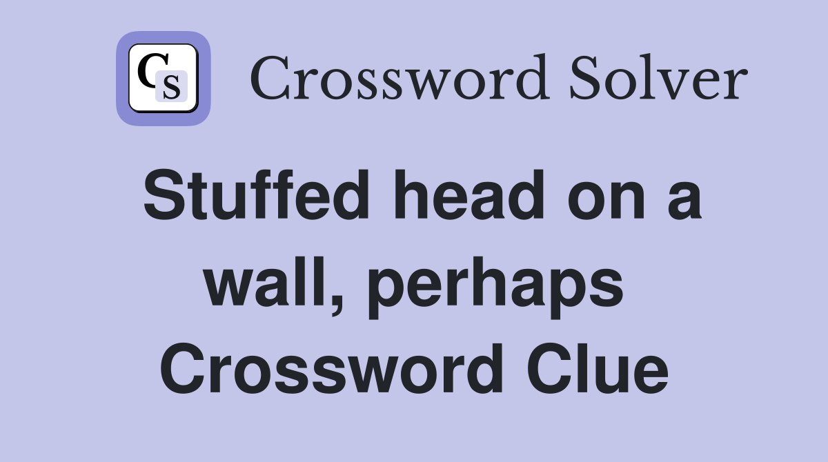 Stuffed head on a wall, perhaps Crossword Clue
