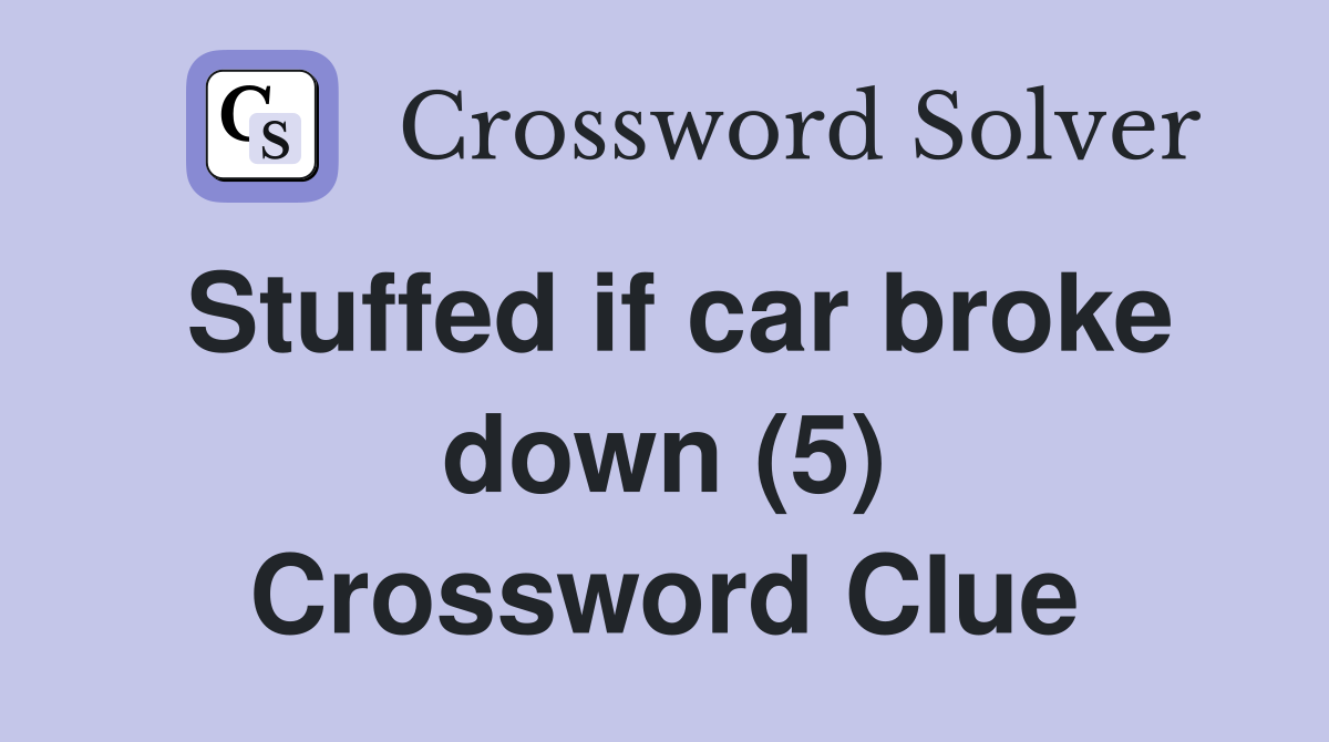 Stuffed if car broke down (5) Crossword Clue