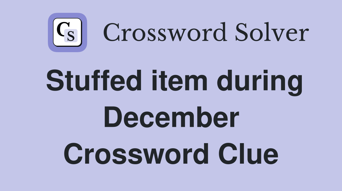 Stuffed item during December Crossword Clue