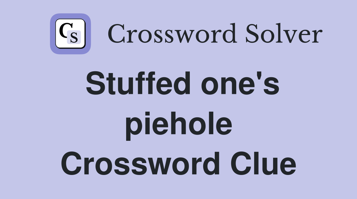 Stuffed one's piehole Crossword Clue