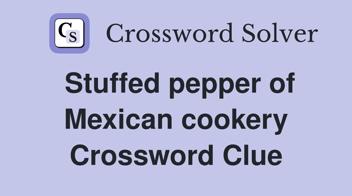 Stuffed pepper of Mexican cookery Crossword Clue