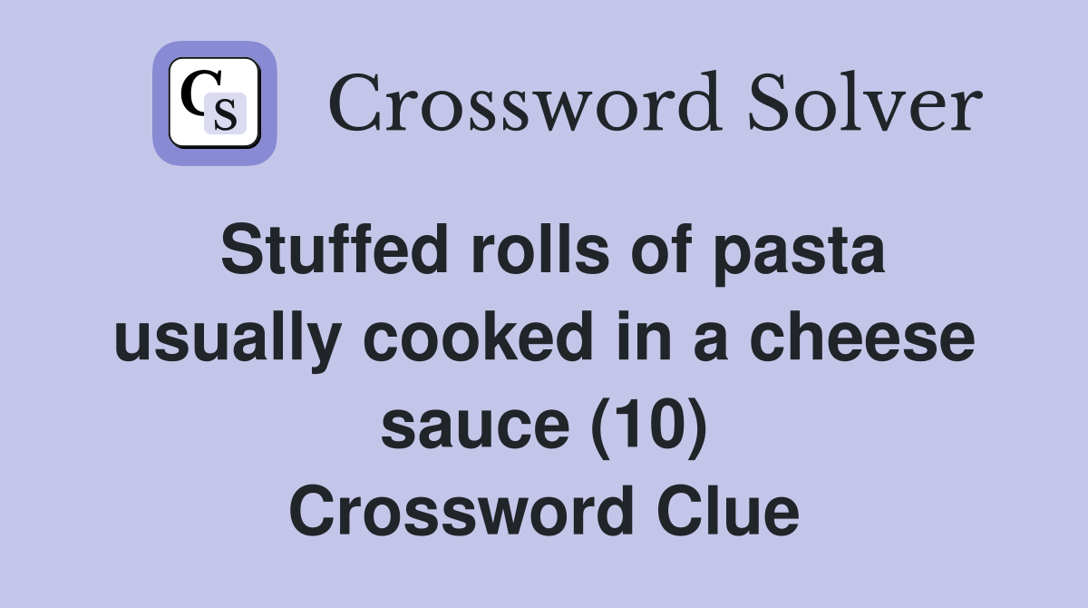 Stuffed rolls of pasta usually cooked in a cheese sauce (10) Crossword Clue