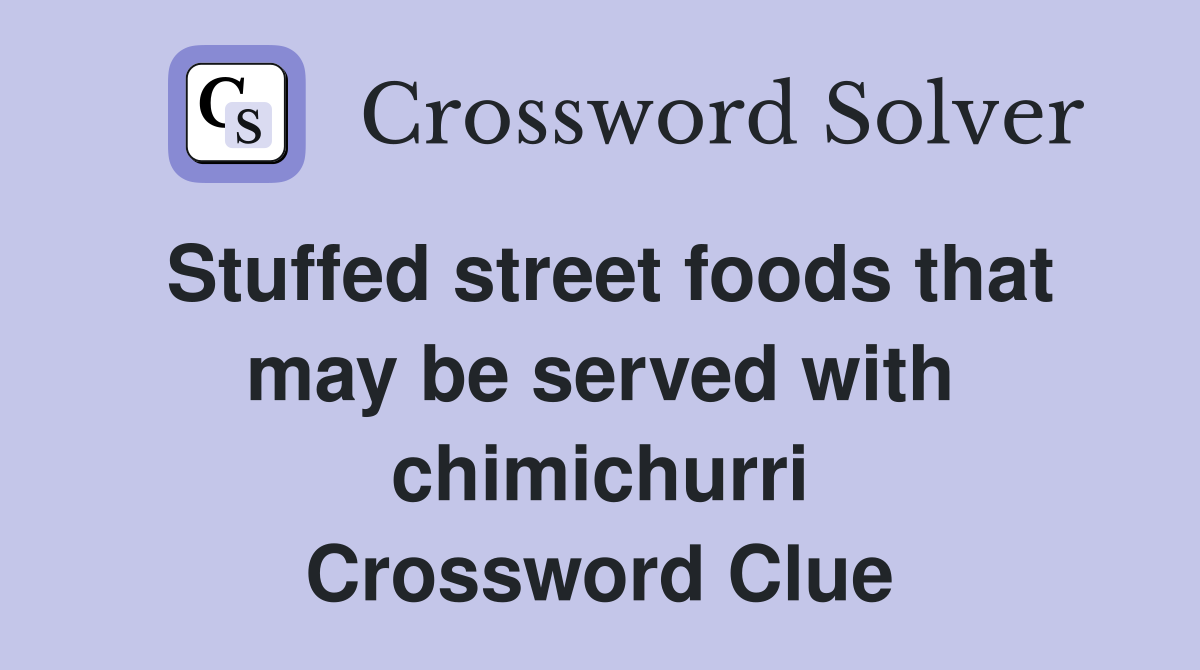 Stuffed street foods that may be served with chimichurri Crossword Clue