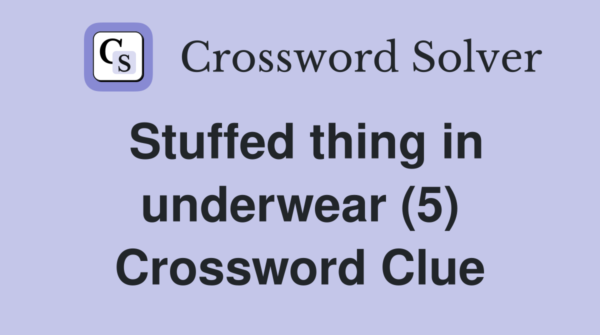 Stuffed thing in underwear (5) Crossword Clue