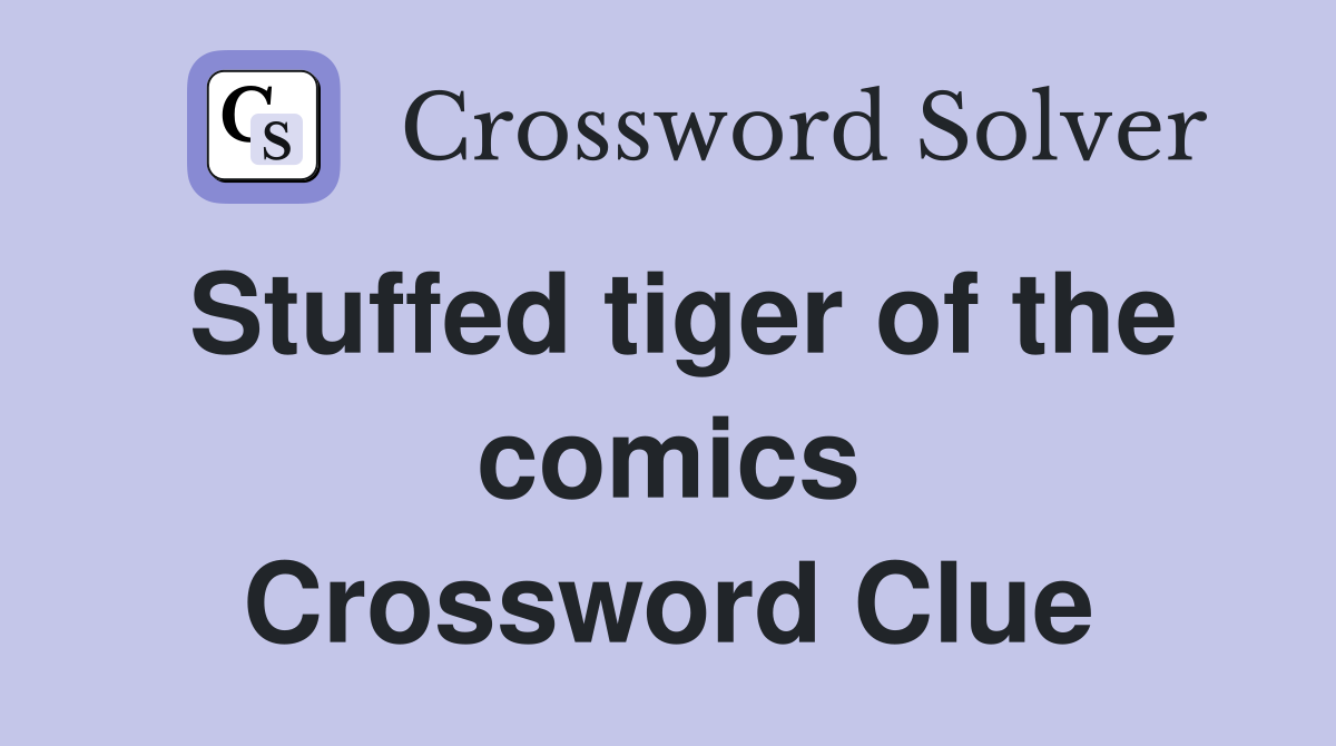 Stuffed tiger of the comics Crossword Clue