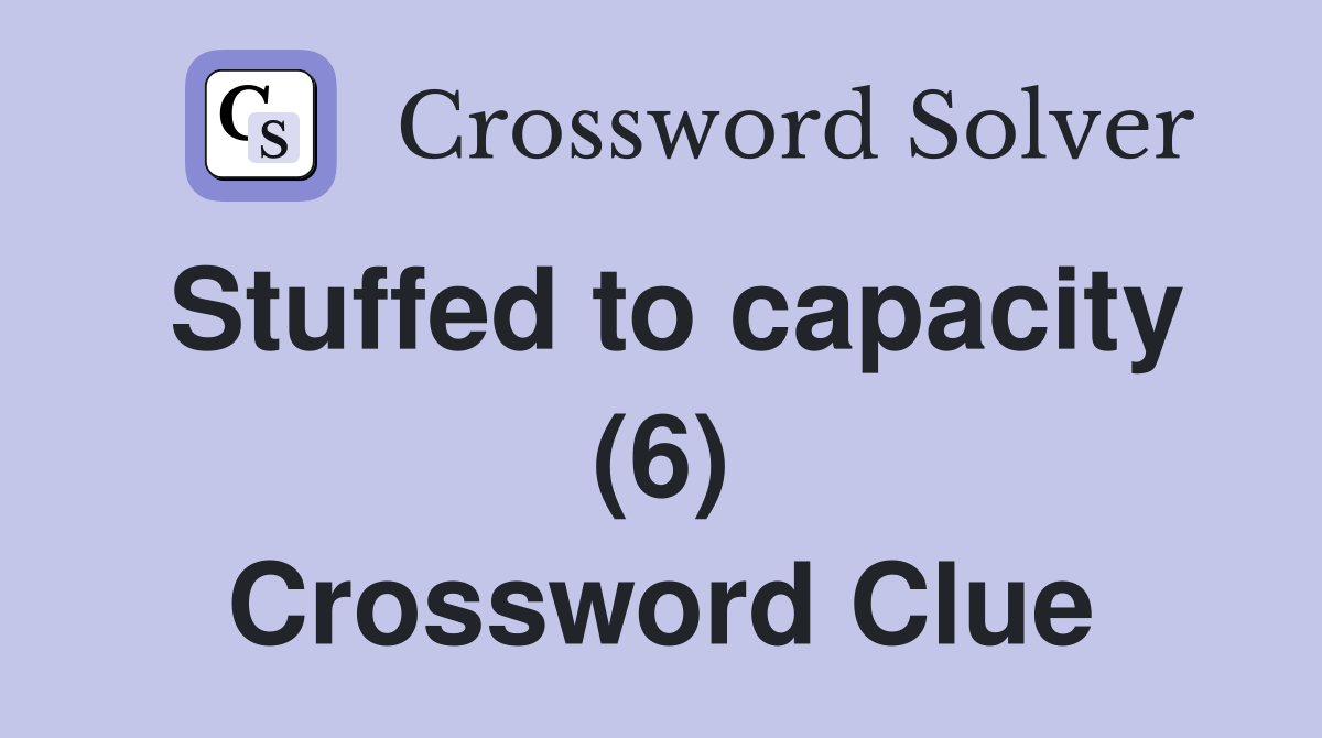Stuffed to capacity (6) Crossword Clue
