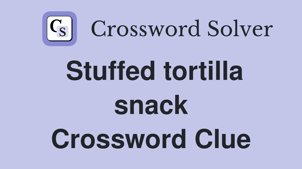 Stuffed tortilla snack Crossword Clue