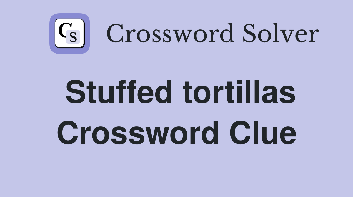 Stuffed tortillas Crossword Clue