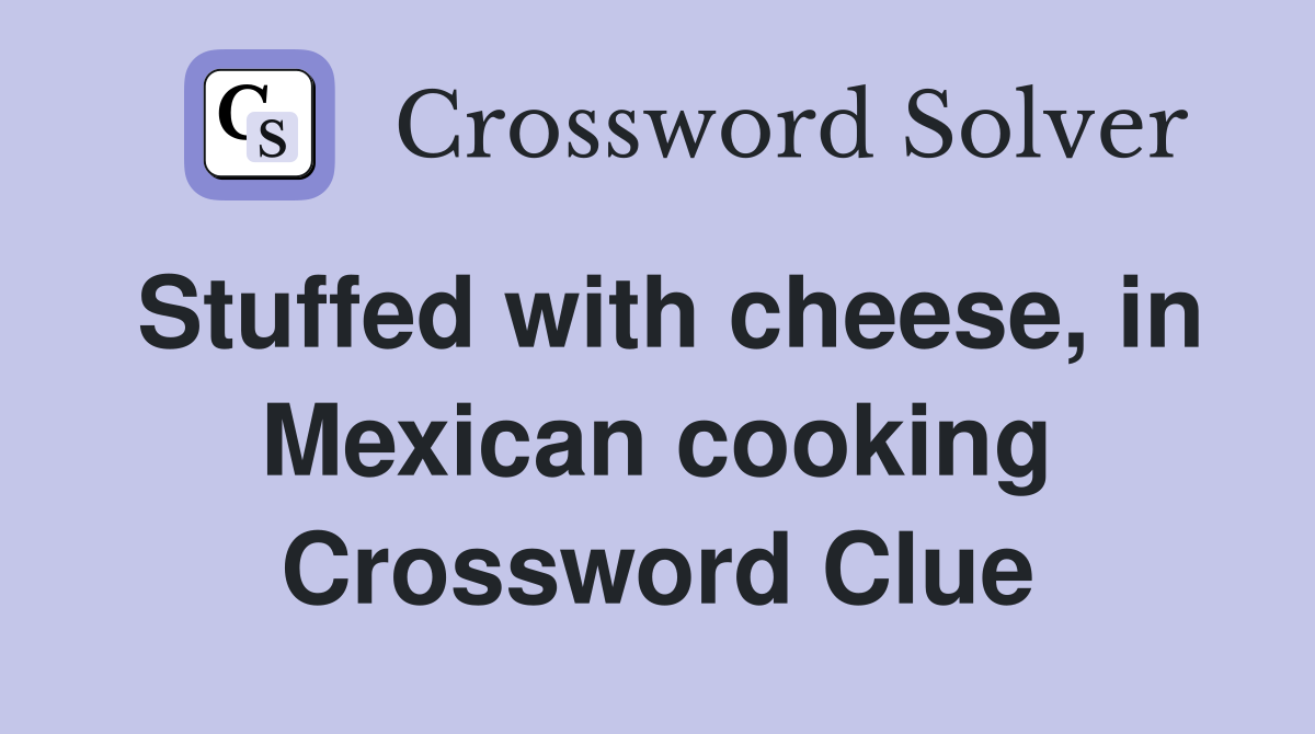 Stuffed with cheese, in Mexican cooking Crossword Clue