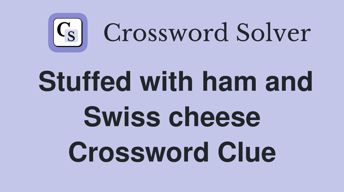 Stuffed with ham and Swiss cheese Crossword Clue
