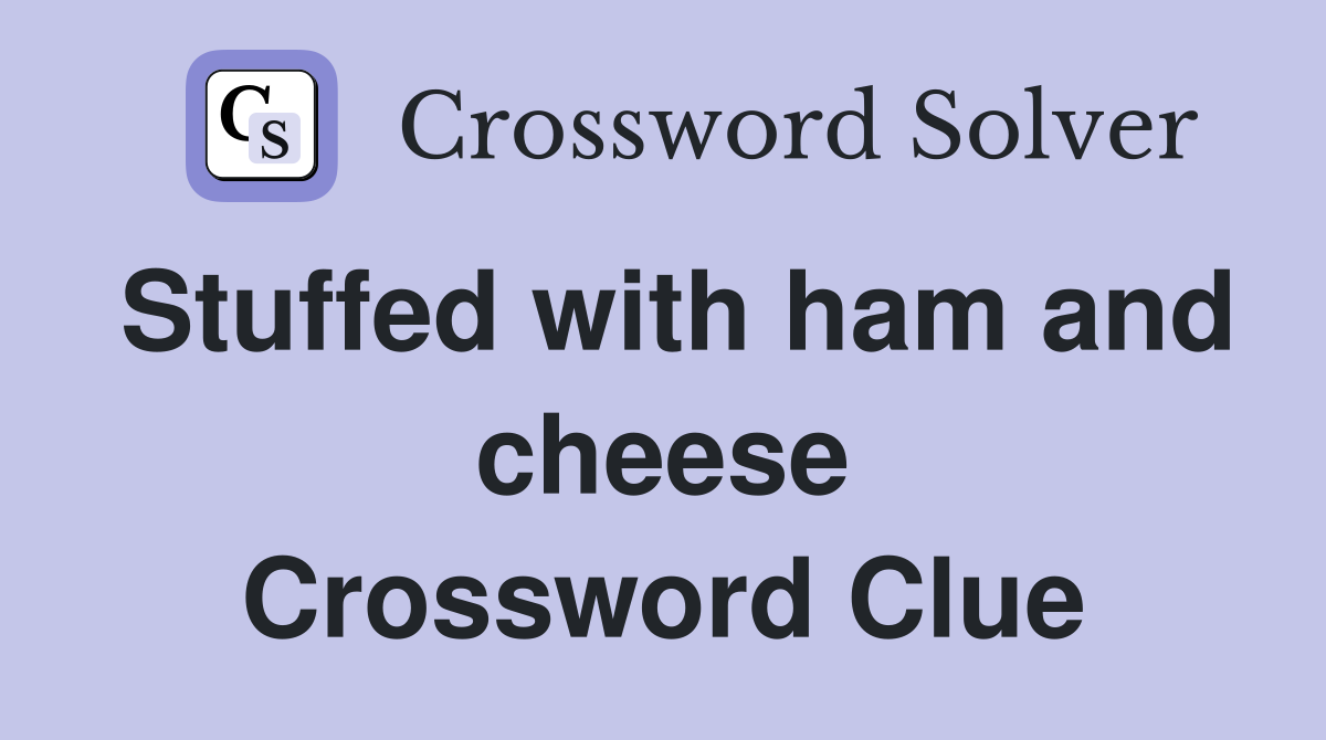 Stuffed with ham and cheese Crossword Clue