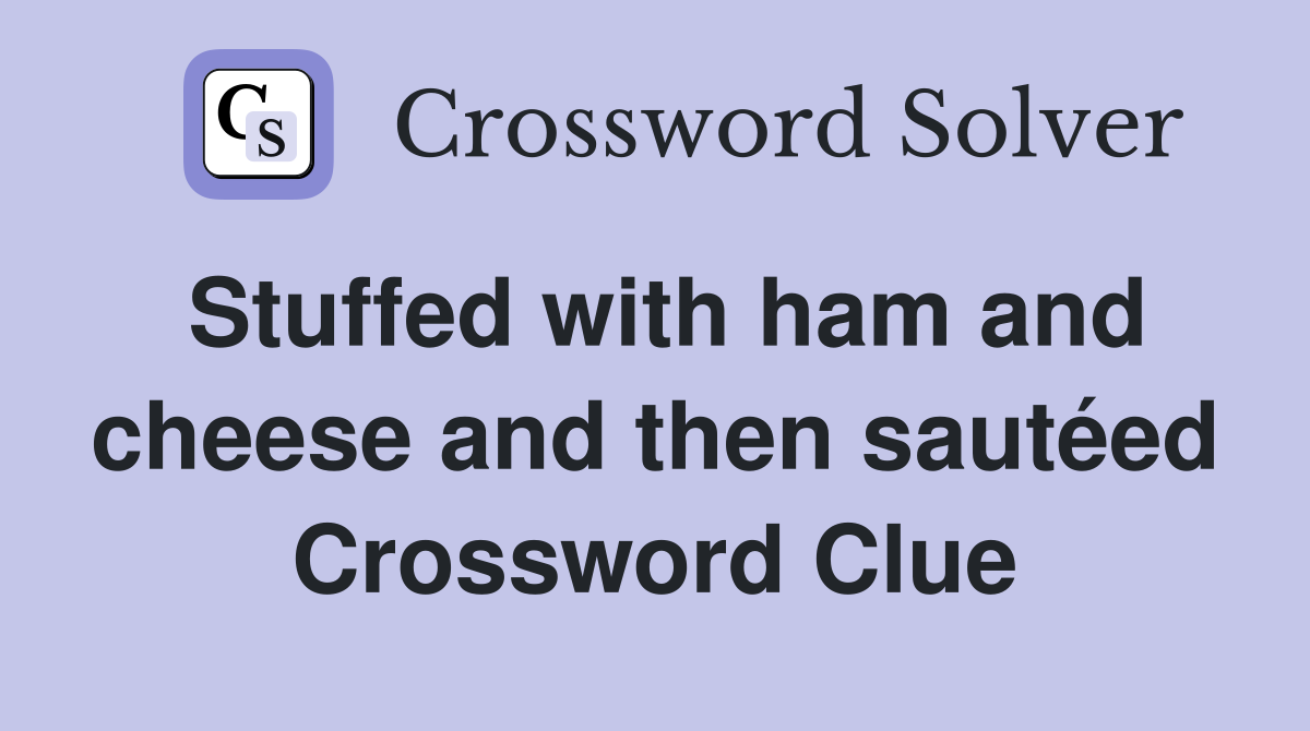 Stuffed with ham and cheese and then sautéed Crossword Clue