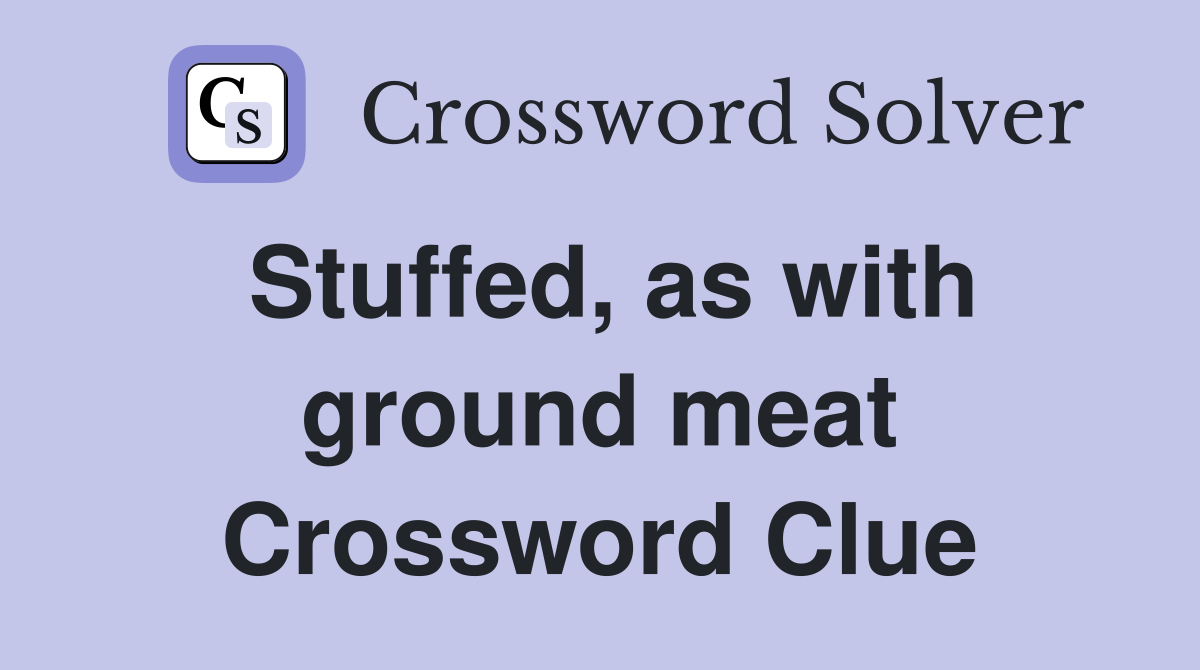 Stuffed, as with ground meat Crossword Clue