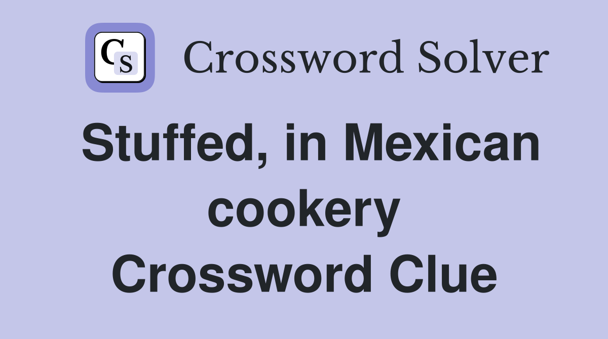 Stuffed, in Mexican cookery Crossword Clue
