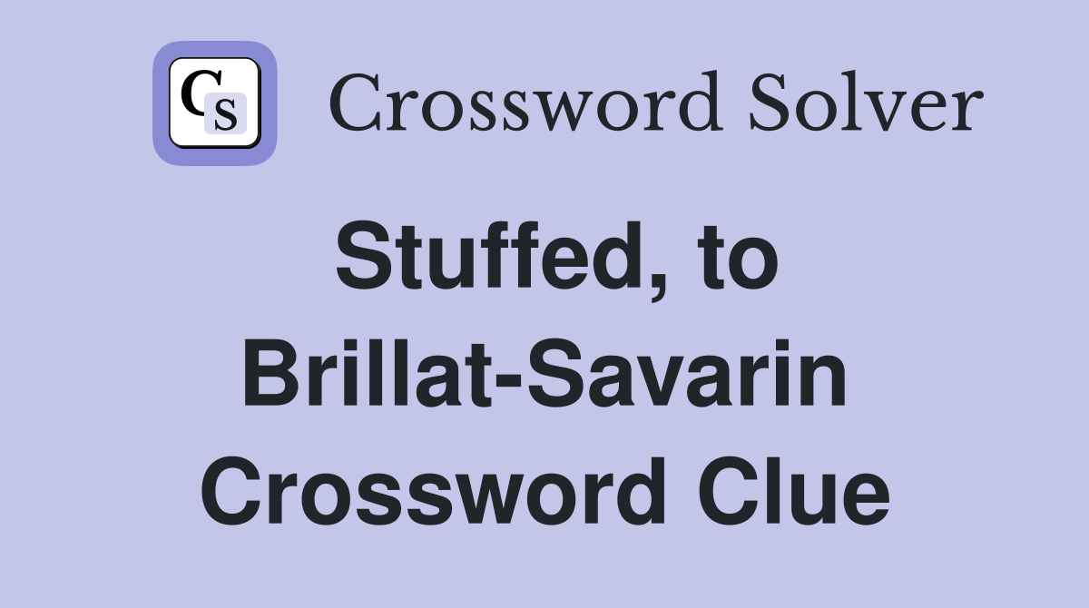 Stuffed, to Brillat-Savarin Crossword Clue