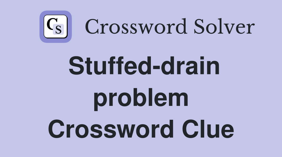 Stuffed-drain problem Crossword Clue