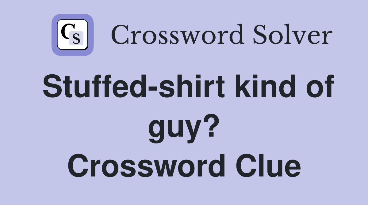 Stuffed-shirt kind of guy? Crossword Clue