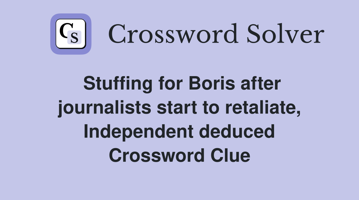 Stuffing for Boris after journalists start to retaliate, Independent deduced Crossword Clue