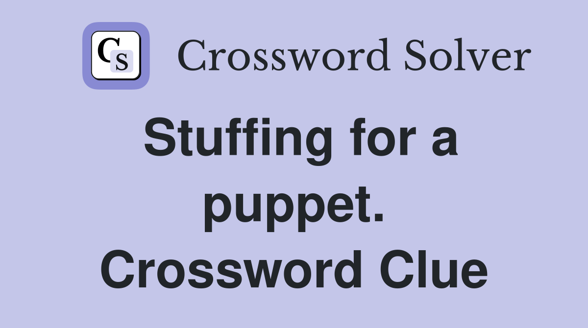 Stuffing for a puppet. Crossword Clue