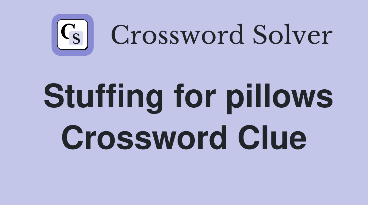 Stuffing for pillows Crossword Clue
