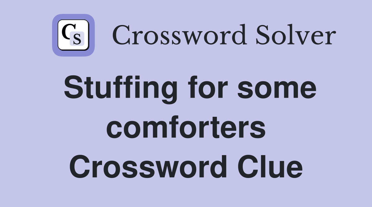 Stuffing for some comforters Crossword Clue