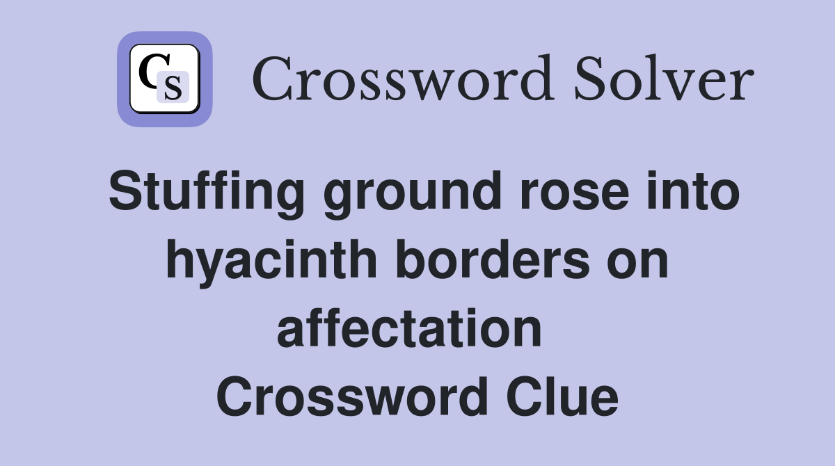 Stuffing ground rose into hyacinth borders on affectation  Crossword Clue