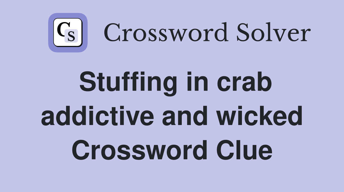 Stuffing in crab addictive and wicked Crossword Clue