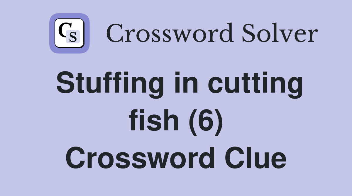 Stuffing in cutting fish (6) Crossword Clue