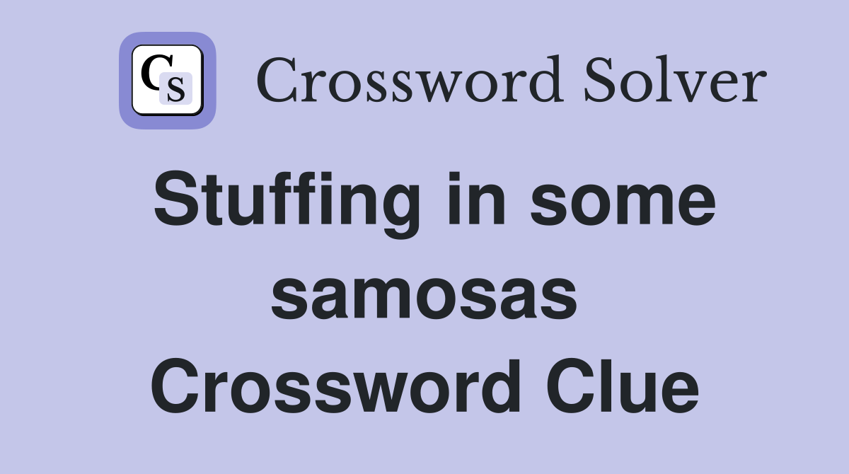 Stuffing in some samosas Crossword Clue