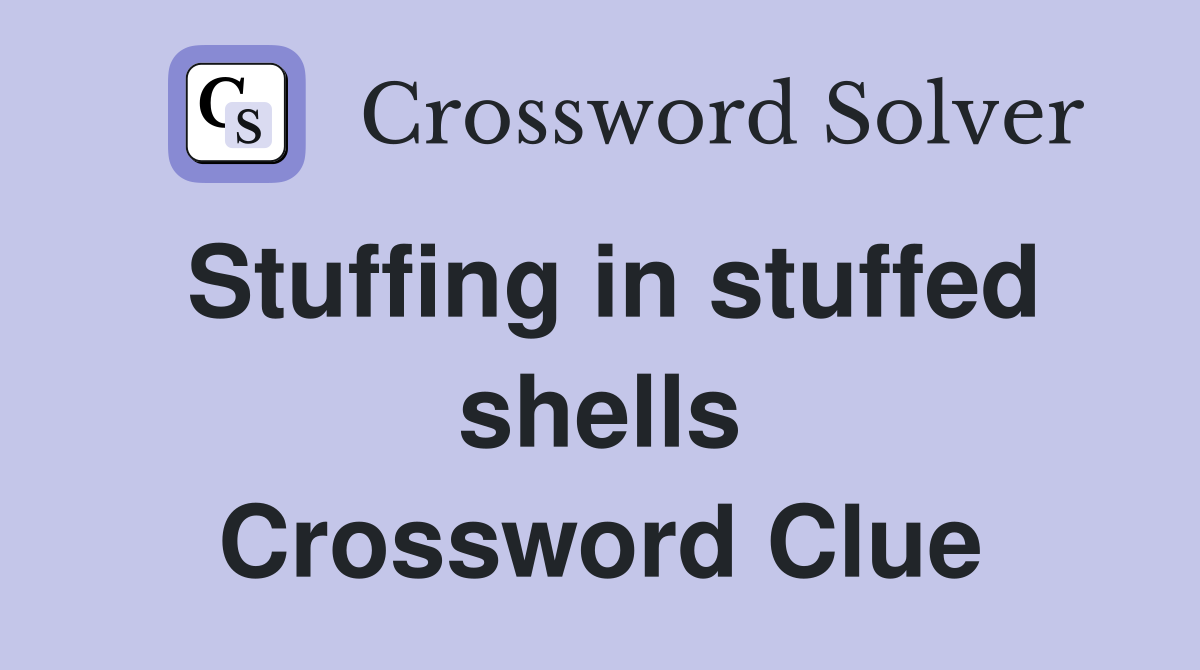 Stuffing in stuffed shells Crossword Clue