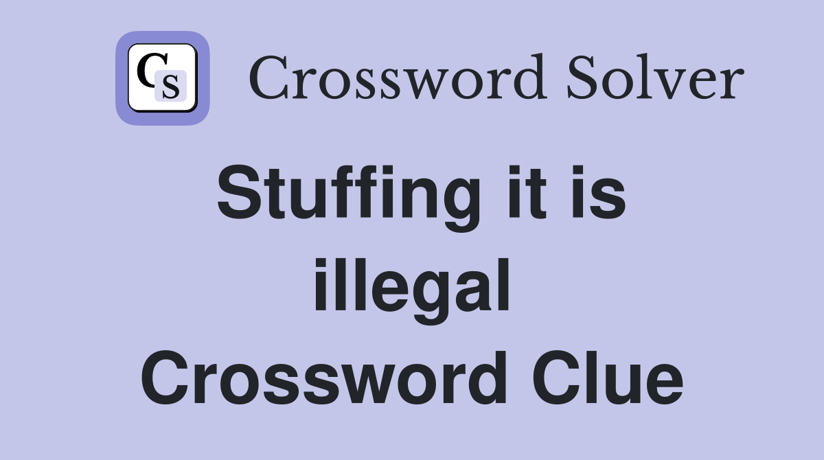 Stuffing it is illegal Crossword Clue