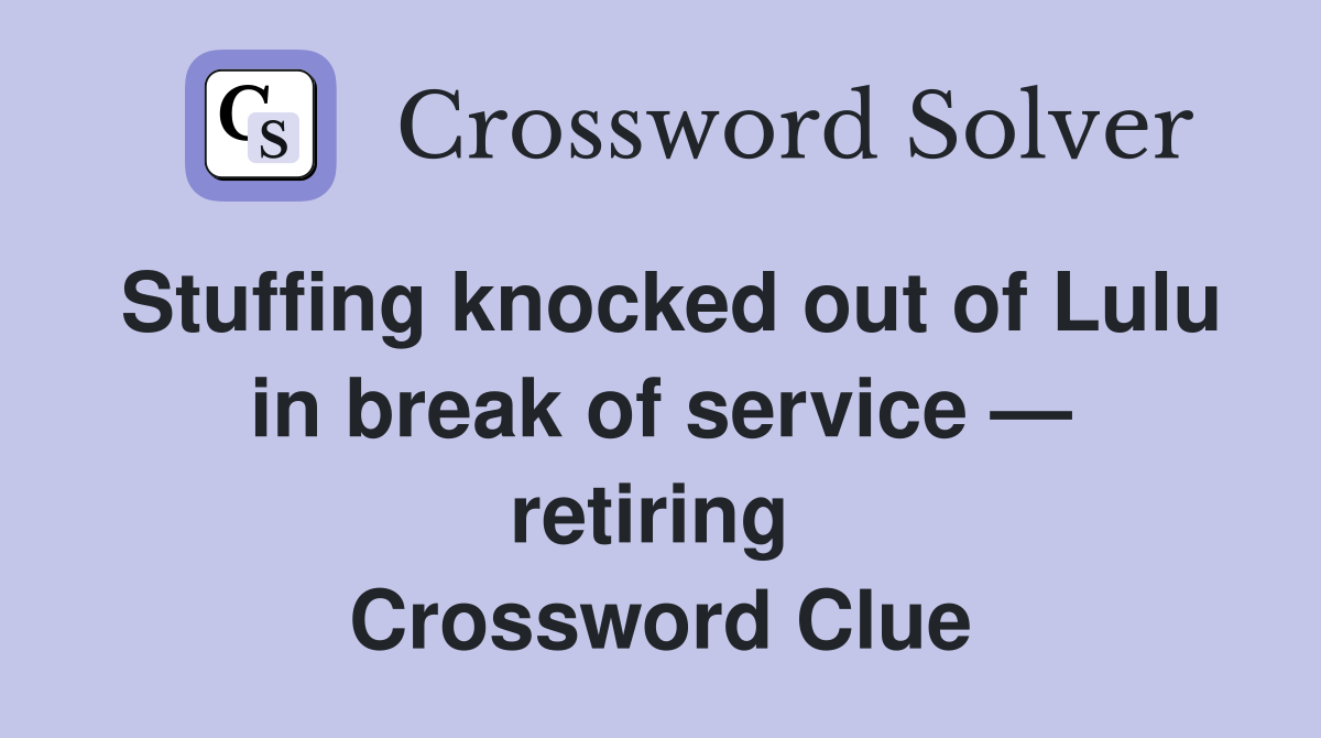 Stuffing knocked out of Lulu in break of service — retiring  Crossword Clue
