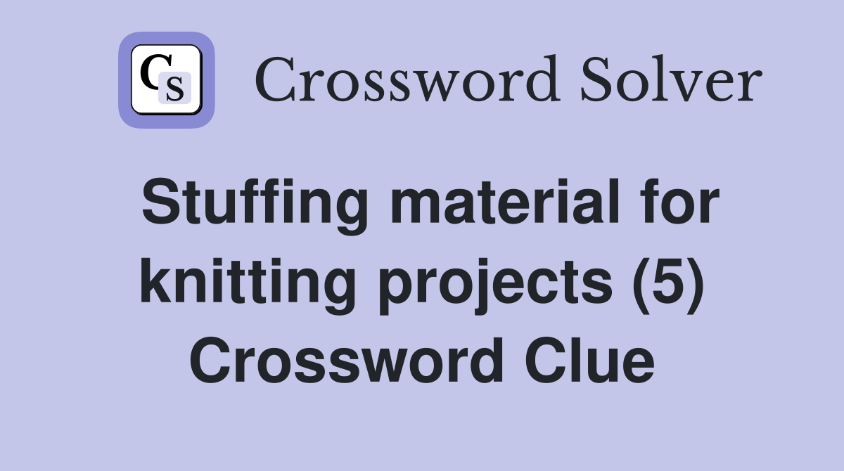 Stuffing material for knitting projects (5) Crossword Clue