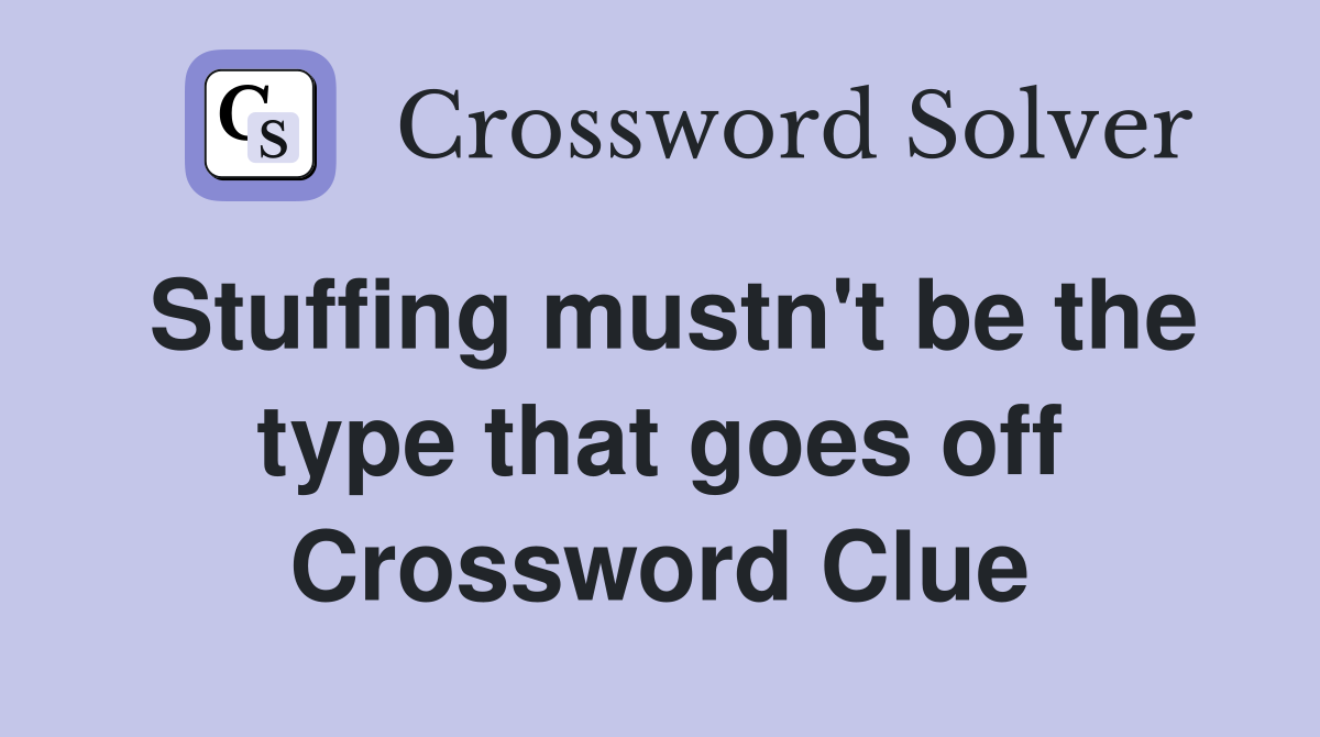 Stuffing mustn't be the type that goes off Crossword Clue