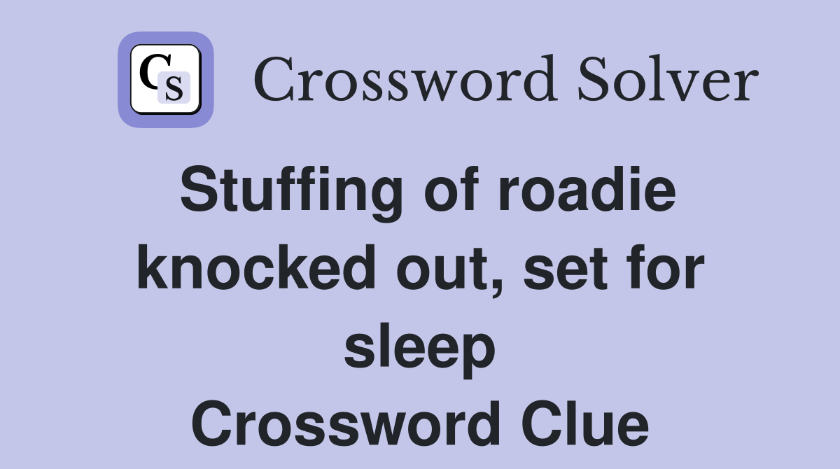 Stuffing of roadie knocked out, set for sleep Crossword Clue